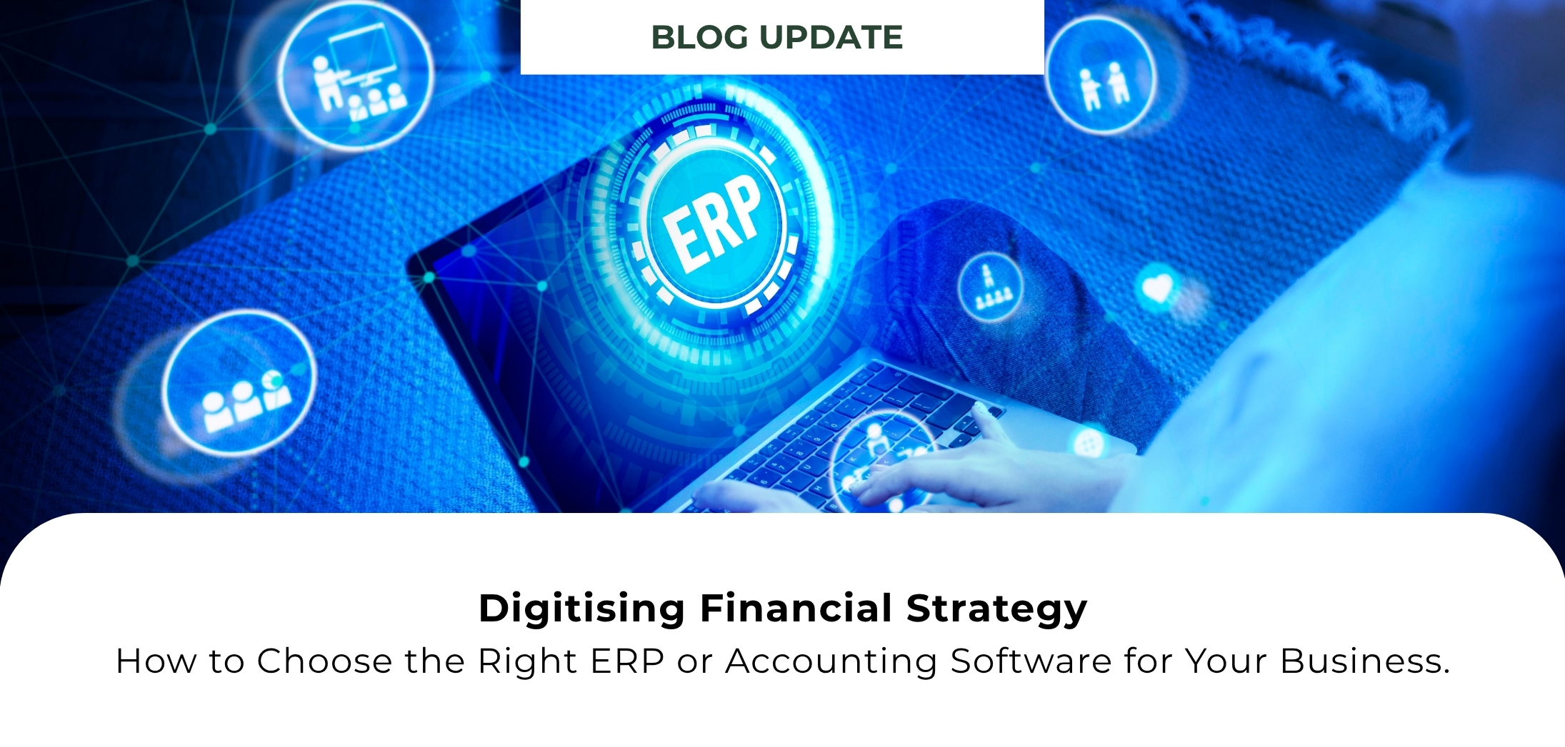 Digitising Financial Strategy: How to Select the Right ERP or Accounting Platform 