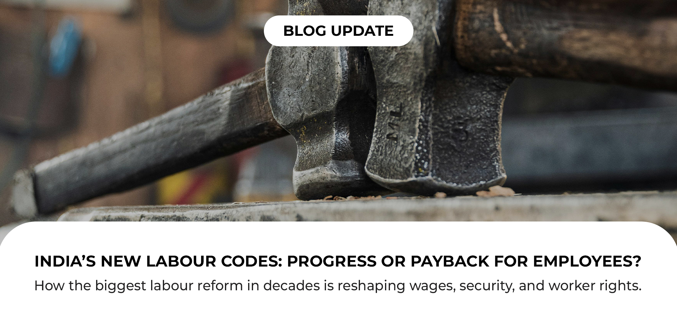 The Impact of India's New Labour Codes on Employees: A New Era of Rights and Reforms