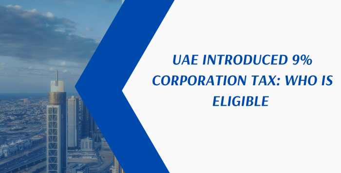 UAE Introduced 9% Corporation Tax: Who Is Eligible?
