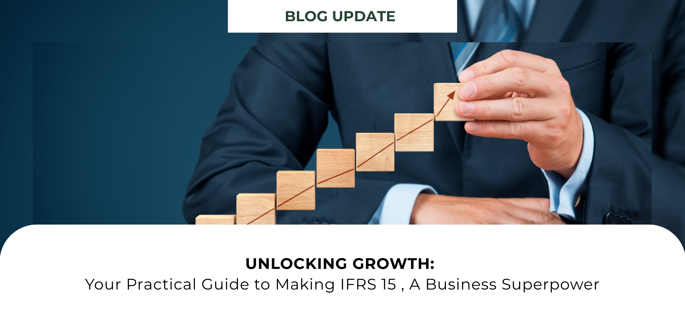 UNLOCKING GROWTH: YOUR PRACTICAL GUIDE TO MAKING IFRS 15 A BUSINESS SUPERPOWER*